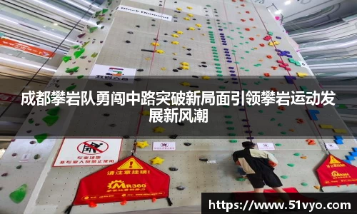 成都攀岩队勇闯中路突破新局面引领攀岩运动发展新风潮
