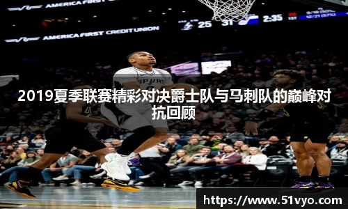 2019夏季联赛精彩对决爵士队与马刺队的巅峰对抗回顾