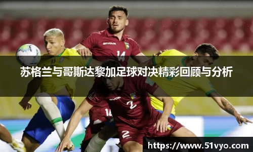 苏格兰与哥斯达黎加足球对决精彩回顾与分析