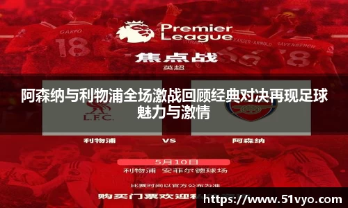 阿森纳与利物浦全场激战回顾经典对决再现足球魅力与激情