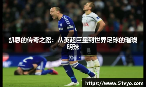 凯恩的传奇之路：从英超巨星到世界足球的璀璨明珠
