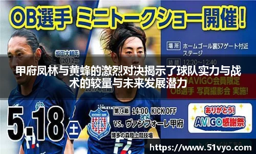 甲府凤林与黄蜂的激烈对决揭示了球队实力与战术的较量与未来发展潜力