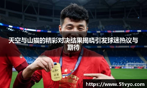 天空与山猫的精彩对决结果揭晓引发球迷热议与期待